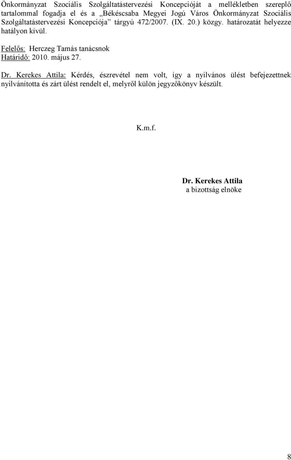 határozatát helyezze hatályon kívül. Felelős: Herczeg Tamás tanácsnok Határidő: 2010. május 27. Dr.