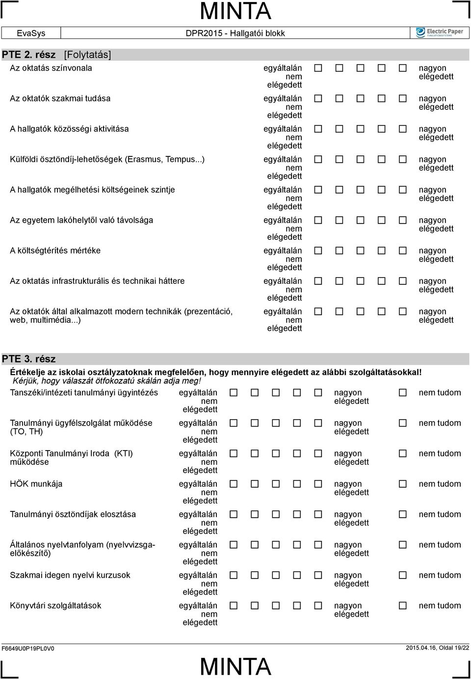 technikák (prezentáció, web, multimédia...) PTE 3. rész Értékelje az iskolai osztályzatoknak megfelelően, hogy mennyire az alábbi szolgáltatásokkal! Kérjük, hogy válaszát ötfokozatú skálán adja meg!