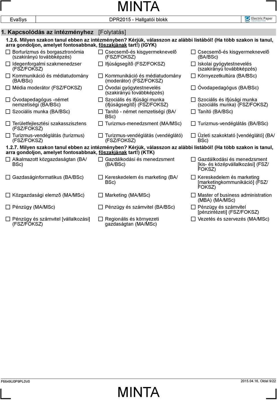 Kommunikáció és médiatudomány Kommunikáció és médiatudomány Környezetkultúra (moderátor) Média moderátor Óvodai gyógytestnevelés Óvodapedagógus (szakirányú Óvodapedagógus -német zetiségi Szociális és