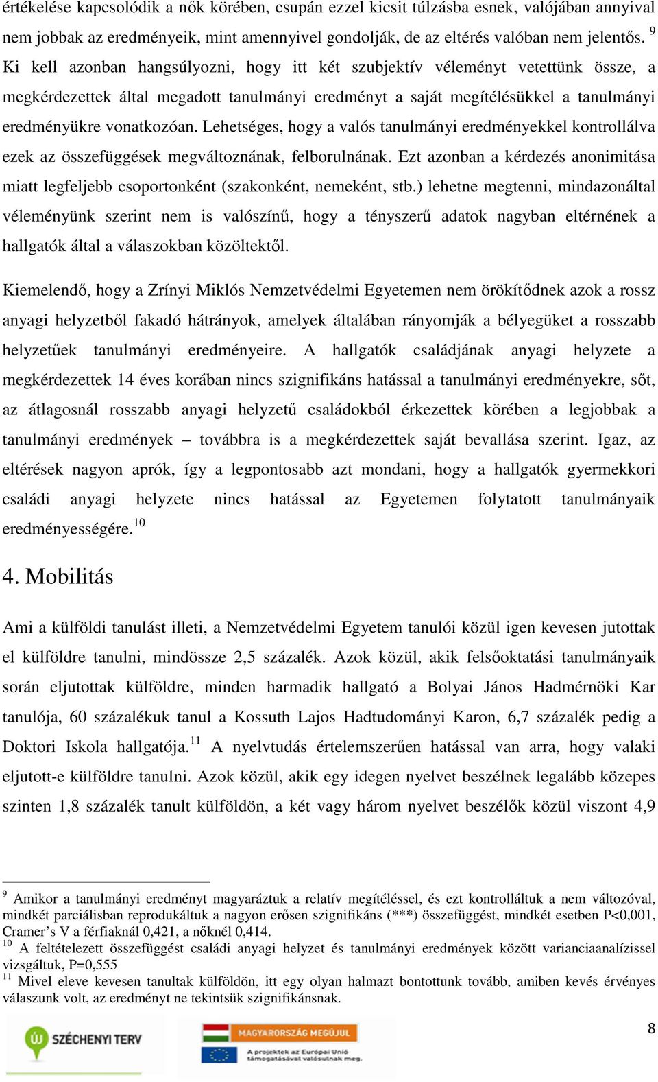 Lehetséges, hogy a valós tanulmányi eredményekkel kontrollálva ezek az összefüggések megváltoznának, felborulnának.