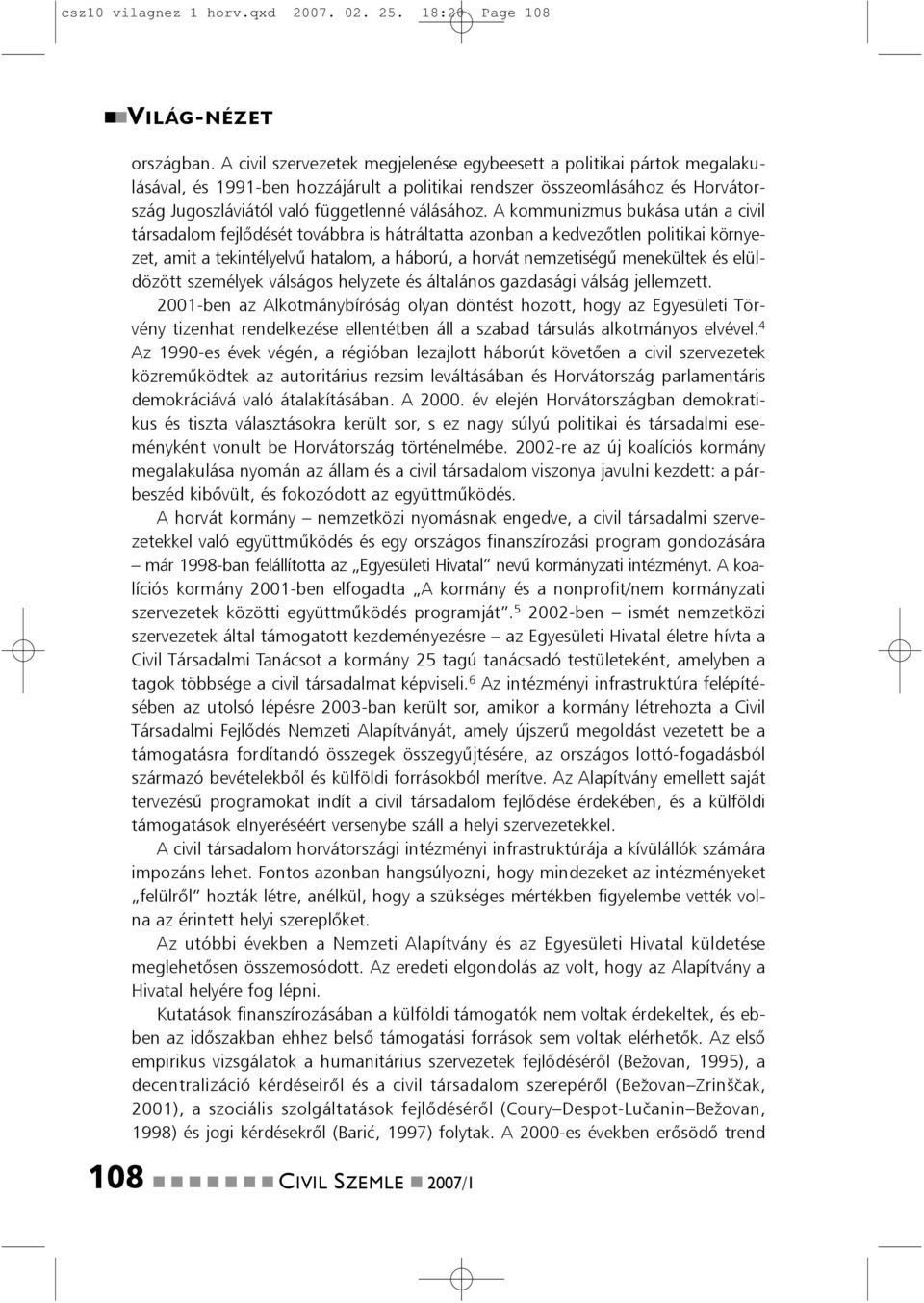 A kommuizmus bukása utá a civil társadalom fejlõdését továbbra is hátráltatta azoba a kedvezõtle politikai köryezet, amit a tekitélyelvû hatalom, a háború, a horvát emzetiségû meekültek és elüldözött
