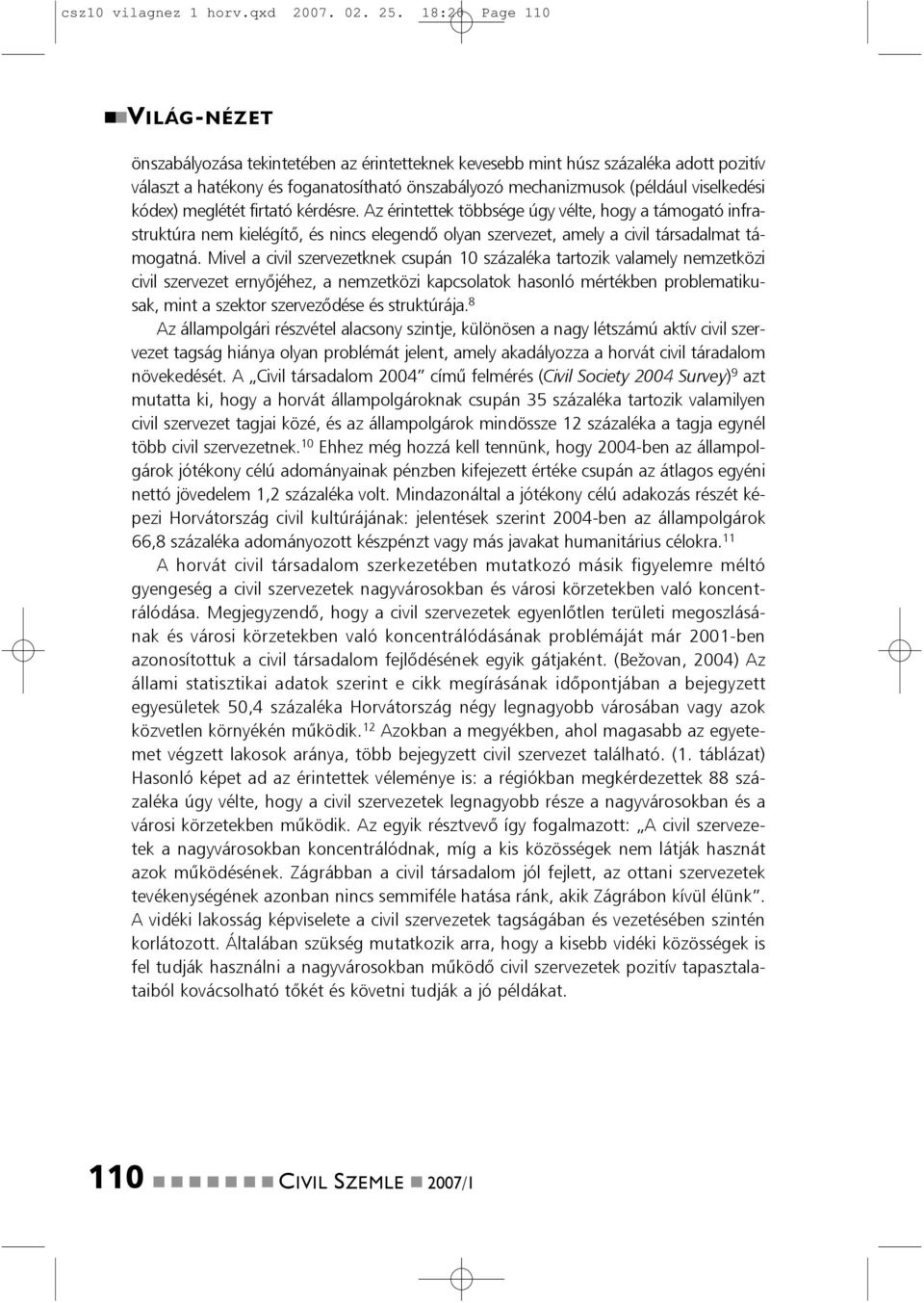 meglétét firtató kérdésre. Az éritettek többsége úgy vélte, hogy a támogató ifrastruktúra em kielégítõ, és ics elegedõ olya szervezet, amely a civil társadalmat támogatá.