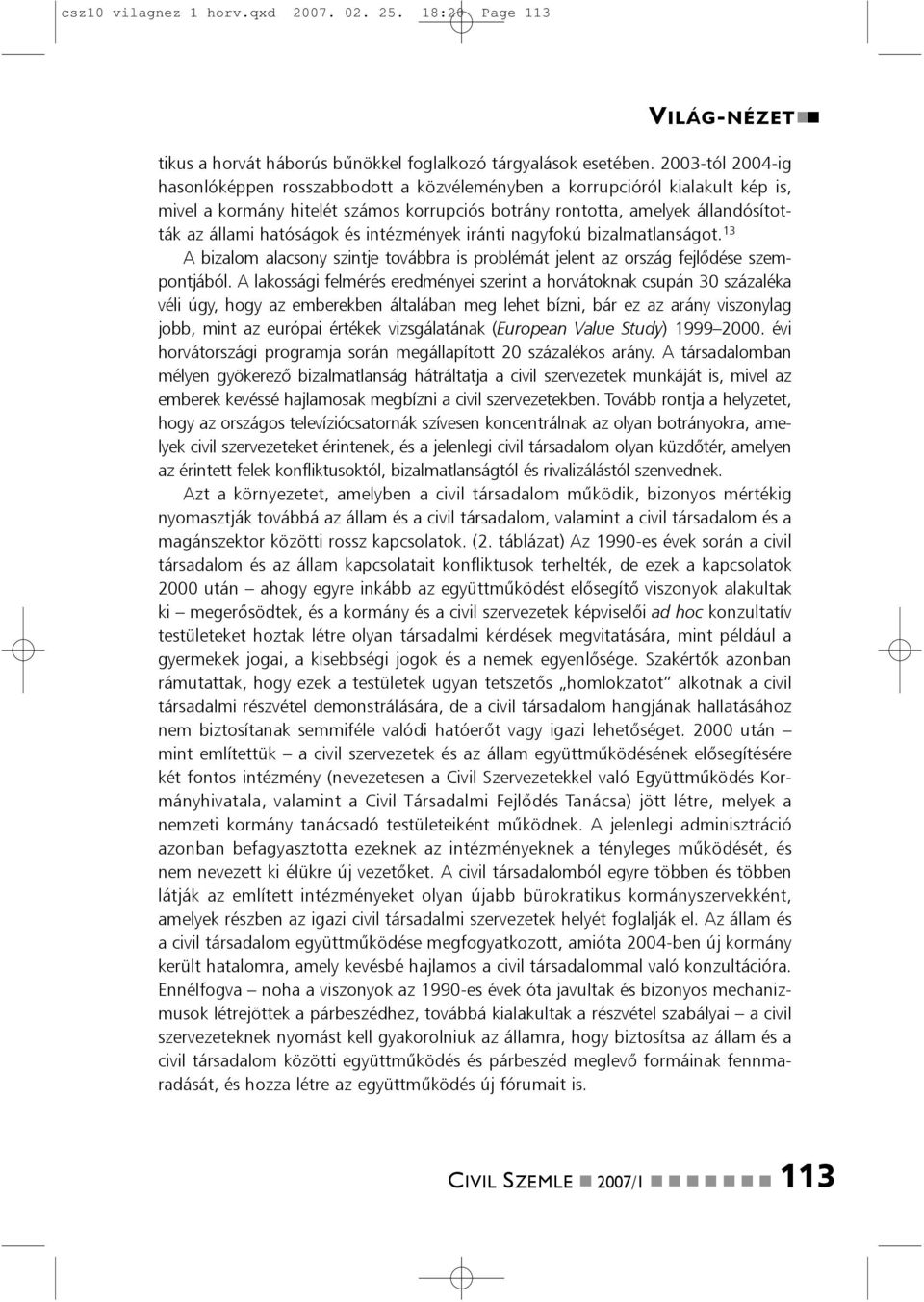 itézméyek iráti agyfokú bizalmatlaságot. 13 A bizalom alacsoy szitje továbbra is problémát jelet az ország fejlõdése szempotjából.