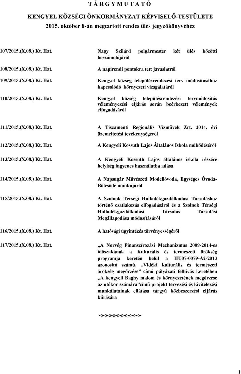 109/2015.(X.08.) Kt. Hat. A napirendi pontokra tett javaslatról Kengyel község településrendezési terv módosításához kapcsolódó környezeti vizsgálatáról 110/2015.(X.08.) Kt. Hat. Kengyel község településrendezési tervmódosítás véleményezési eljárás során beérkezett vélemények elfogadásáról 111/2015.