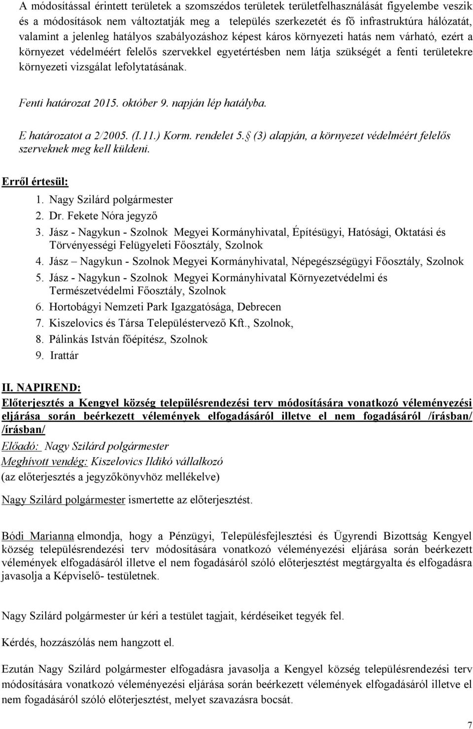 vizsgálat lefolytatásának. Fenti határozat 2015. október 9. napján lép hatályba. E határozatot a 2/2005. (I.11.) Korm. rendelet 5.