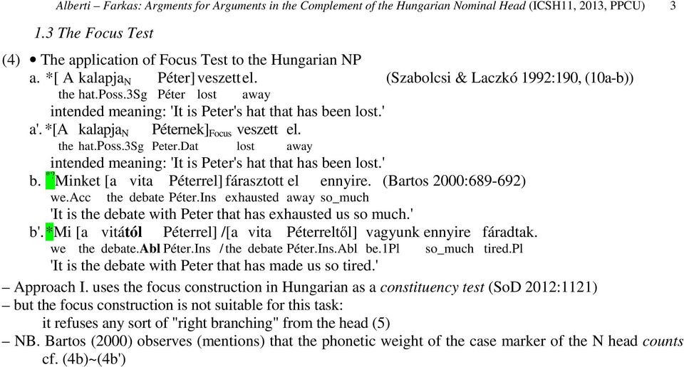 *[A kalapja N Péternek] Focus veszett el. the hat.poss.3sg Peter.Dat lost away intended meaning: 'It is Peter's hat that has been lost.' b. *? Minket [a vita Péterrel] fárasztott el ennyire.