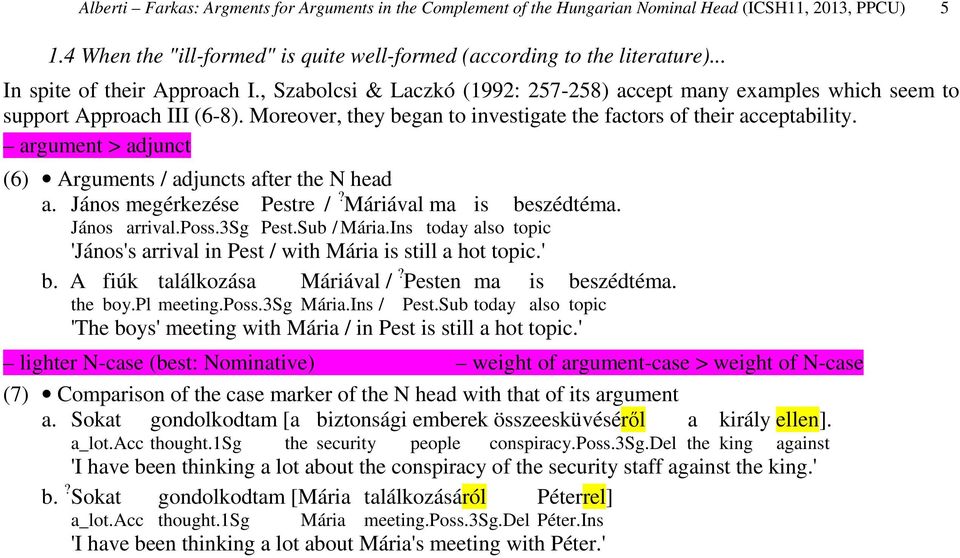 Moreover, they began to investigate the factors of their acceptability. argument > adjunct (6) Arguments / adjuncts after the N head a. János megérkezése Pestre /? Máriával ma is beszédtéma.