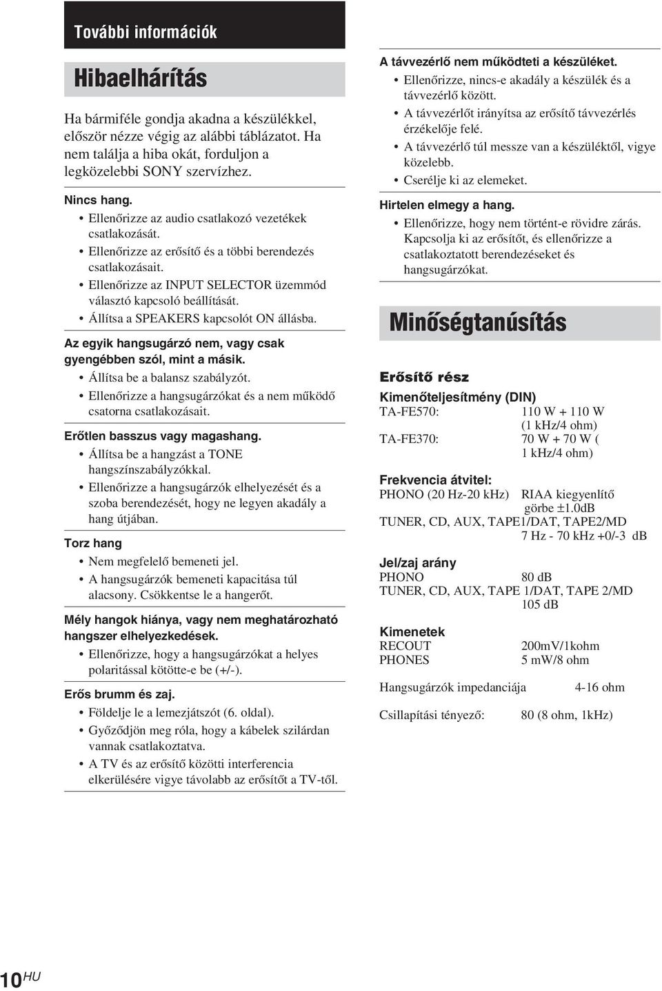 Állítsa a SPEAKES kapcsolót ON állásba. Az egyik hangsugárzó nem, vagy csak gyengébben szól, mint a másik. Állítsa be a balansz szabályzót.