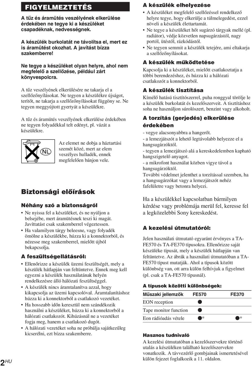 Ne tegyen a készülékre újságot, terítőt, ne takarja a szellőzőnyílásokat függöny se. Ne tegyen meggyújtott gyertyát a készülékre.