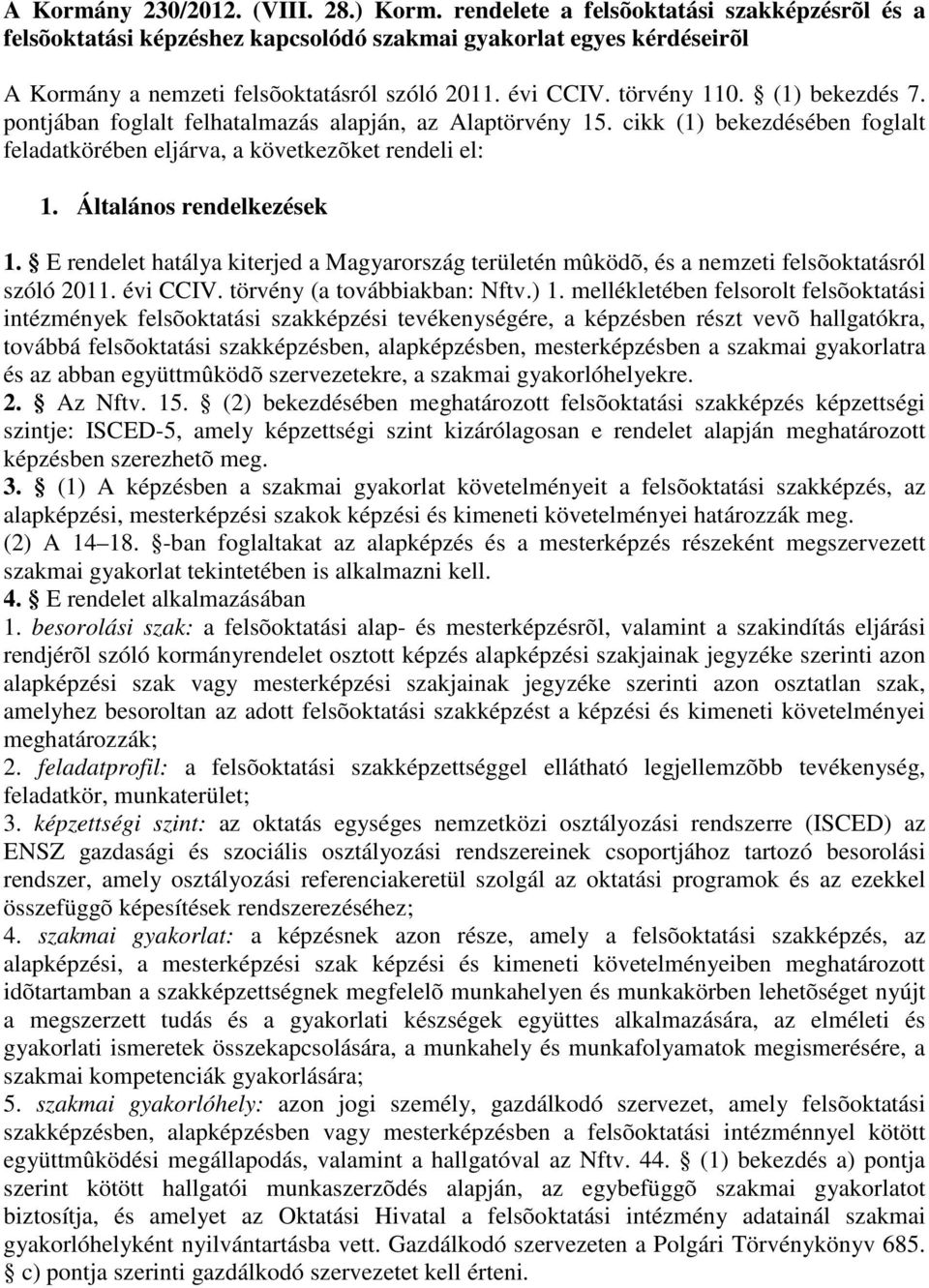 (1) bekezdés 7. pontjában foglalt felhatalmazás alapján, az Alaptörvény 15. cikk (1) bekezdésében foglalt feladatkörében eljárva, a következõket rendeli el: 1. Általános rendelkezések 1.