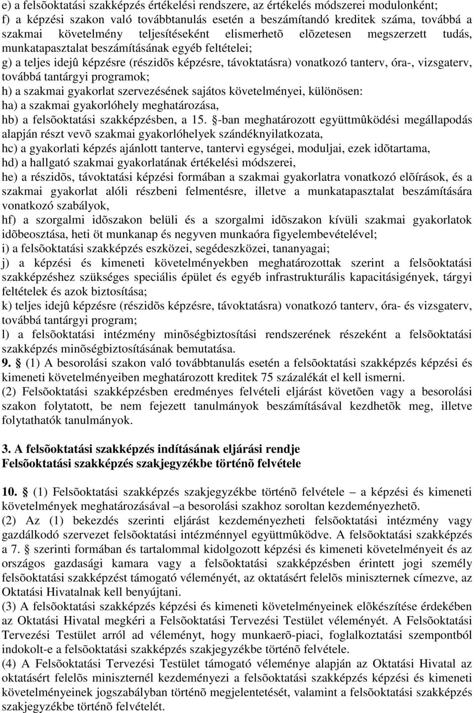 vizsgaterv, továbbá tantárgyi programok; h) a szakmai gyakorlat szervezésének sajátos követelményei, különösen: ha) a szakmai gyakorlóhely meghatározása, hb) a felsõoktatási szakképzésben, a 15.