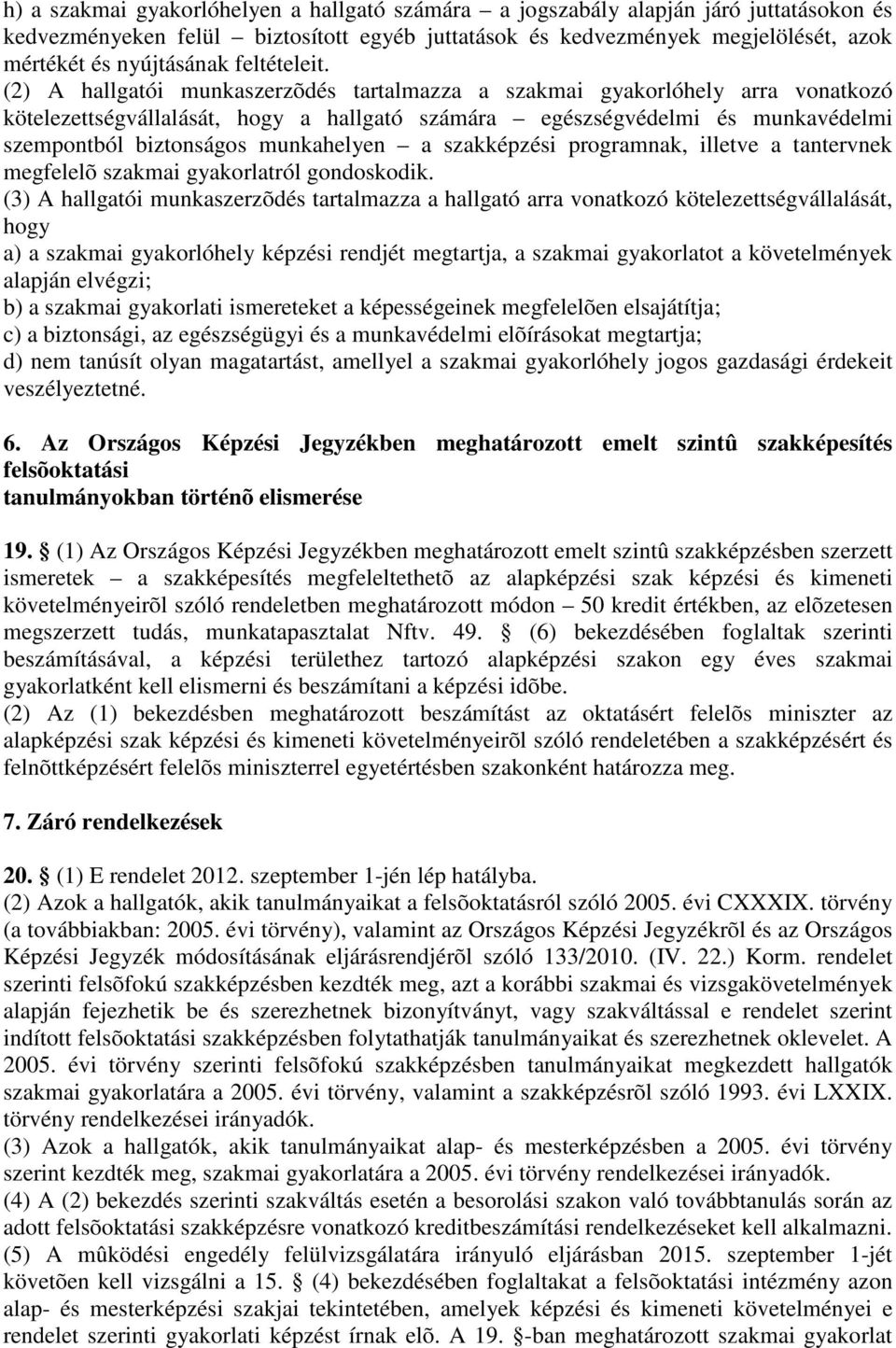 (2) A hallgatói munkaszerzõdés tartalmazza a szakmai gyakorlóhely arra vonatkozó kötelezettségvállalását, hogy a hallgató számára egészségvédelmi és munkavédelmi szempontból biztonságos munkahelyen a