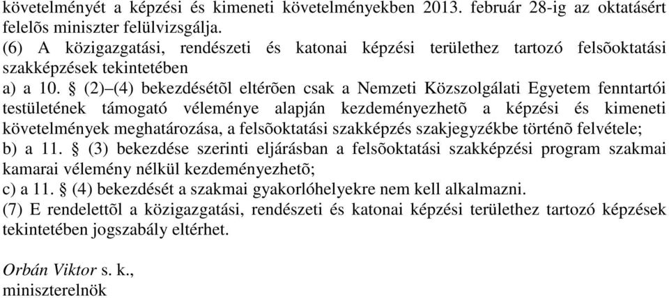 (2) (4) bekezdésétõl eltérõen csak a Nemzeti Közszolgálati Egyetem fenntartói testületének támogató véleménye alapján kezdeményezhetõ a képzési és kimeneti követelmények meghatározása, a
