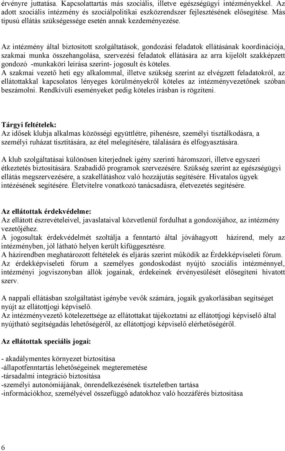 Az intézmény által biztosított szolgáltatások, gondozási feladatok ellátásának koordinációja, szakmai munka összehangolása, szervezési feladatok ellátására az arra kijelölt szakképzett gondozó