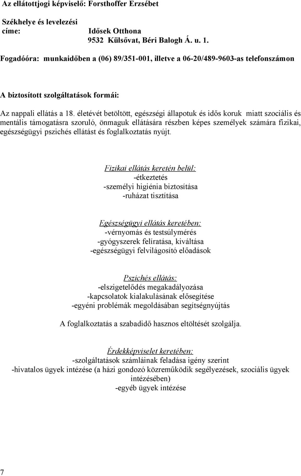 életévét betöltött, egészségi állapotuk és idős koruk miatt szociális és mentális támogatásra szoruló, önmaguk ellátására részben képes személyek számára fizikai, egészségügyi pszichés ellátást és