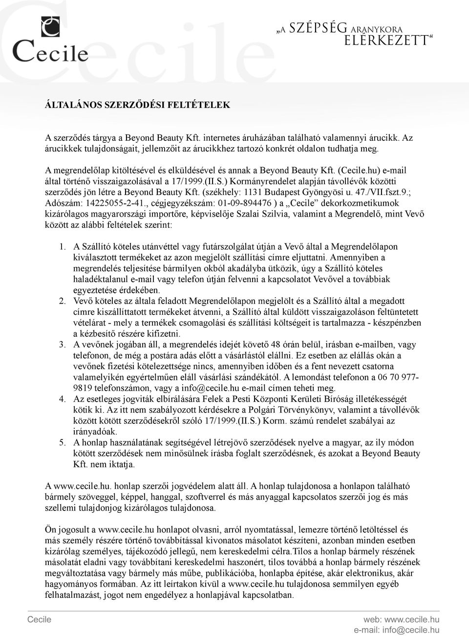 hu) e-mail által történő visszaigazolásával a 17/1999.(II.S.) Kormányrendelet alapján távollévők közötti szerződés jön létre a Beyond Beauty Kft. (székhely: 1131 Budapest Gyöngyösi u. 47./VII.fszt.9.; Adószám: 14225055-2-41.