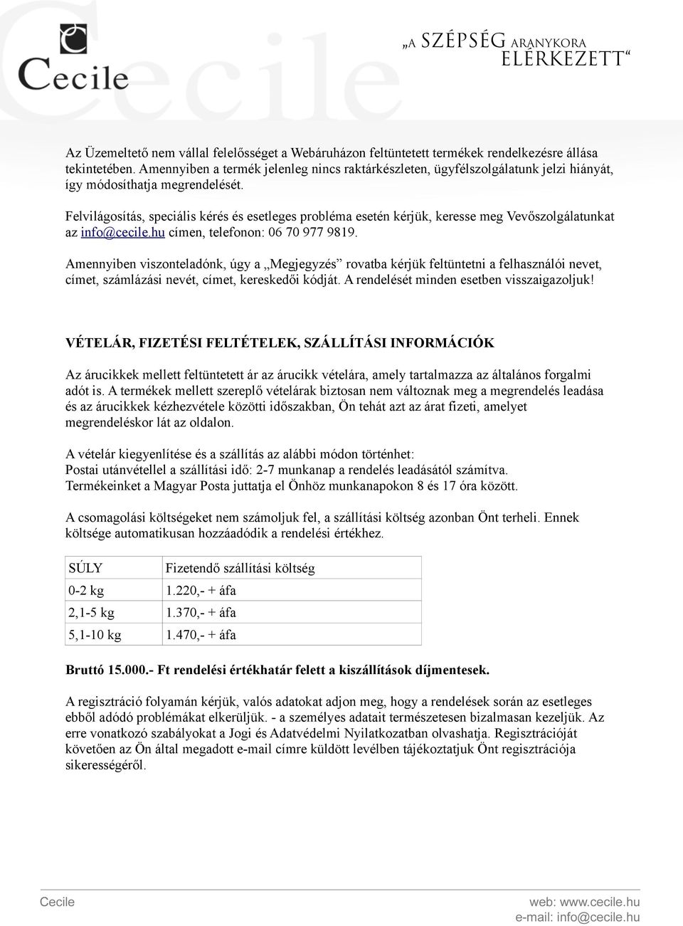 Felvilágosítás, speciális kérés és esetleges probléma esetén kérjük, keresse meg Vevőszolgálatunkat az címen, telefonon: 06 70 977 9819.