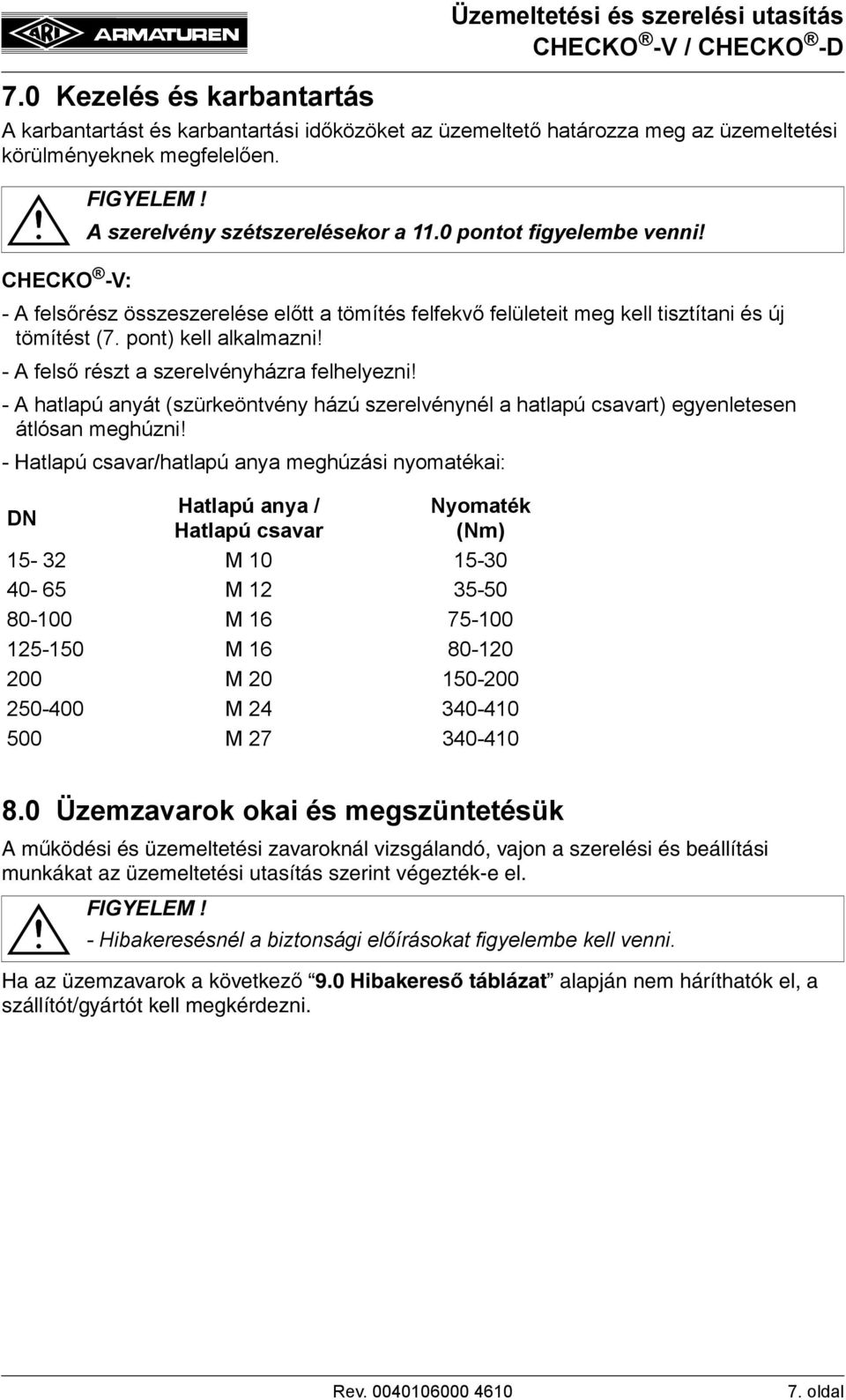 - A hatlapú anyát (szürkeöntvény házú szerelvénynél a hatlapú csavart) egyenletesen átlósan meghúzni! - Hatlapú csavar/hatlapú anya meghúzási nyomatékai: DN A szerelvény szétszerelésekor a 11.