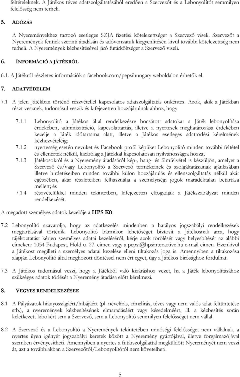 Szervezőt a Nyeremények fentiek szerinti átadásán és adóvonzatuk kiegyenlítésén kívül további kötelezettség nem terheli. A Nyeremények kézbesítésével járó futárköltséget a Szervező viseli. 6.