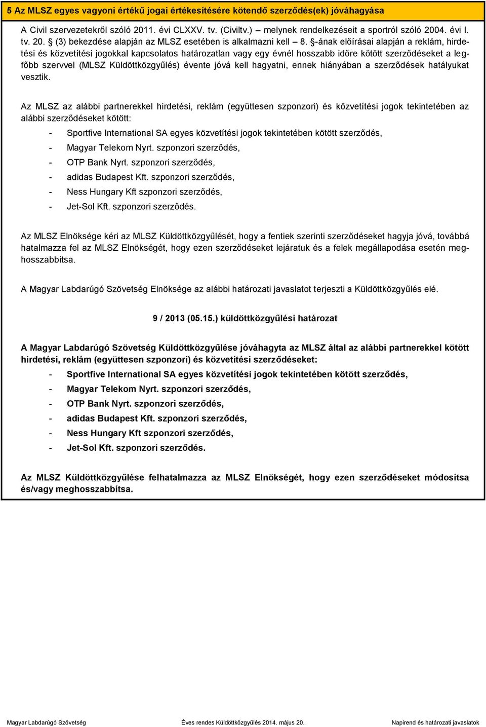 -ának előírásai alapján a reklám, hirdetési és közvetítési jogokkal kapcsolatos határozatlan vagy egy évnél hosszabb időre kötött szerződéseket a legfőbb szervvel (MLSZ Küldöttközgyűlés) évente jóvá