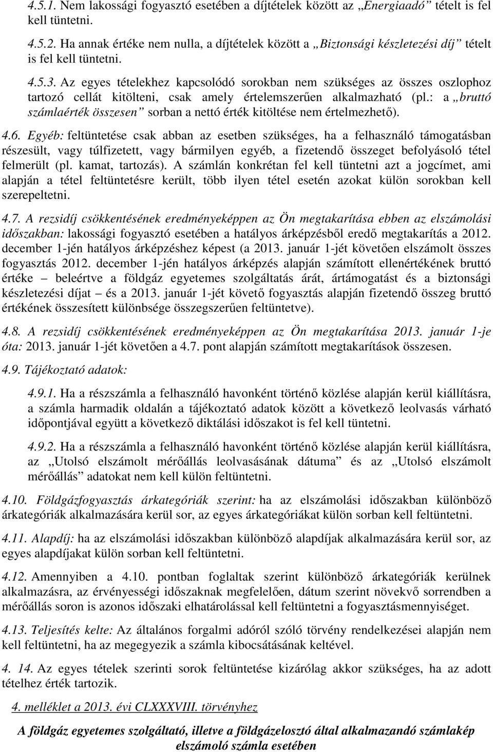 Az egyes tételekhez kapcsolódó sorokban nem szükséges az összes oszlophoz tartozó cellát kitölteni, csak amely értelemszerűen alkalmazható (pl.