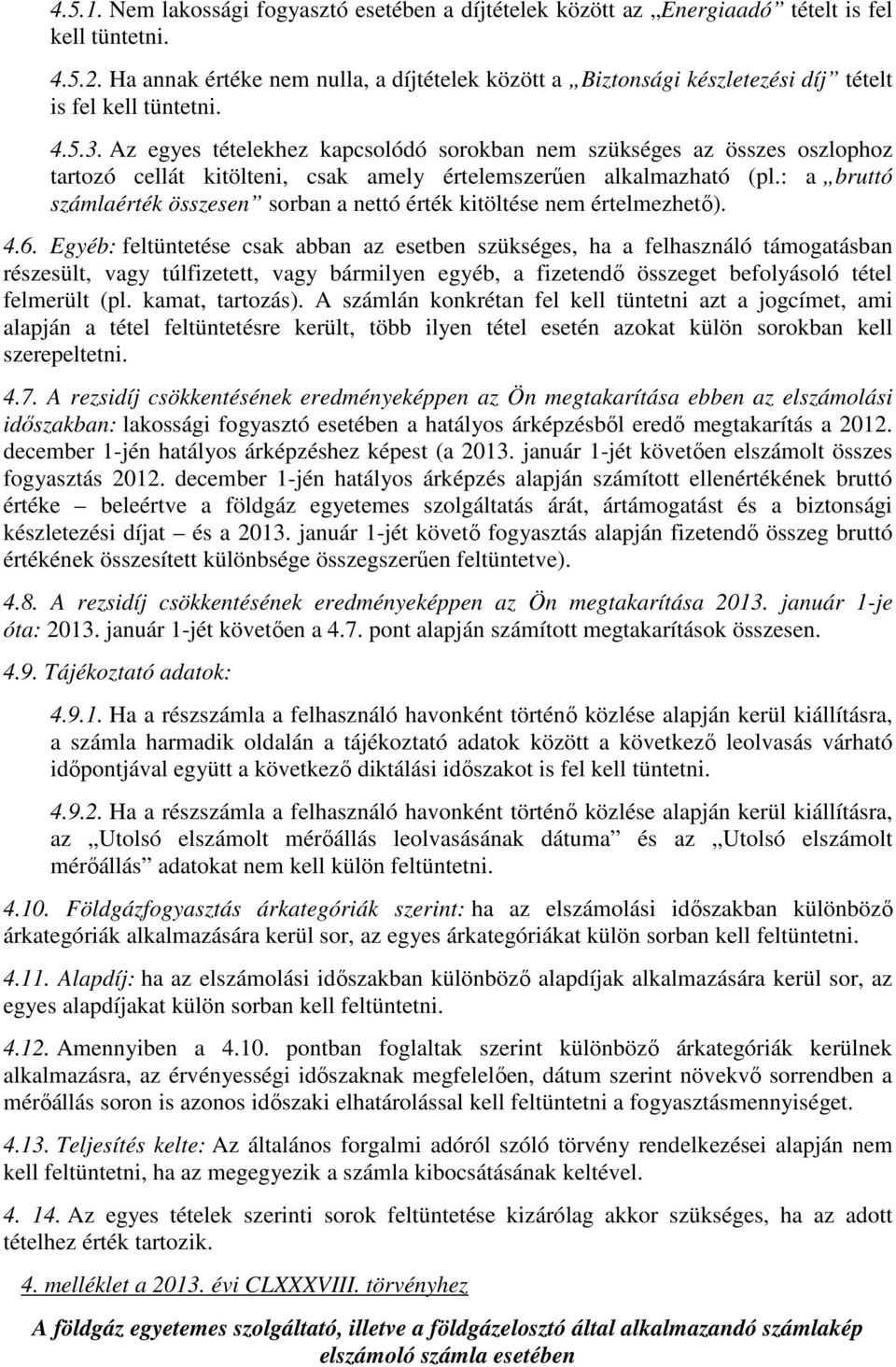 Az egyes tételekhez kapcsolódó sorokban nem szükséges az összes oszlophoz tartozó cellát kitölteni, csak amely értelemszerűen alkalmazható (pl.