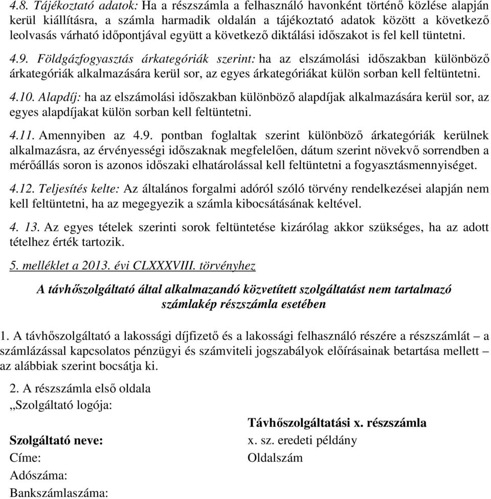 Földgázfogyasztás árkategóriák szerint: ha az elszámolási időszakban különböző árkategóriák alkalmazására kerül sor, az egyes árkategóriákat külön sorban kell feltüntetni. 4.10.