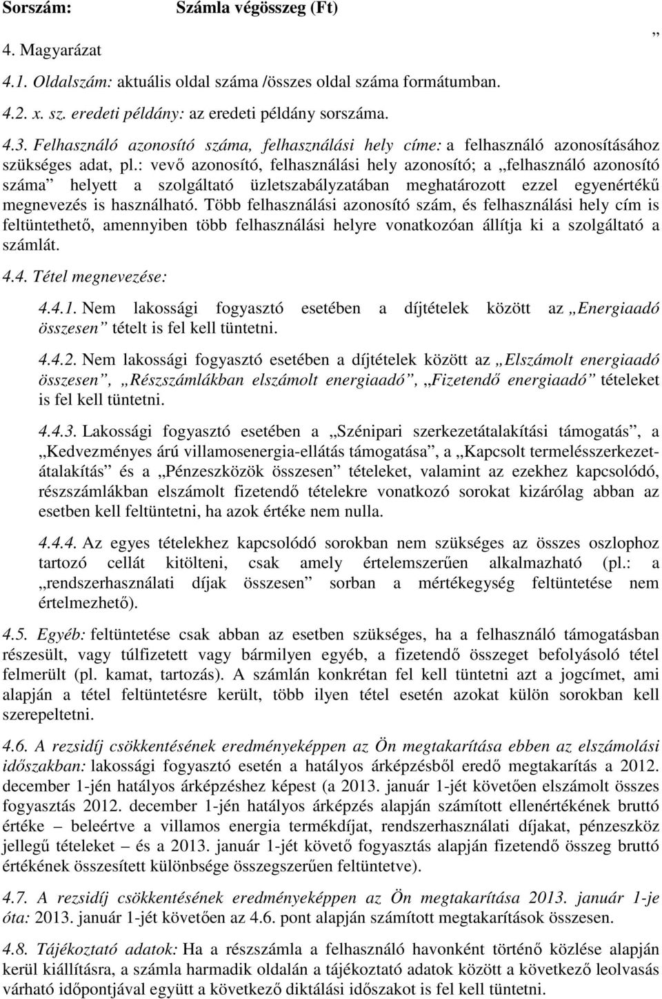 : vevő azonosító, felhasználási hely azonosító; a felhasználó azonosító száma helyett a szolgáltató üzletszabályzatában meghatározott ezzel egyenértékű megnevezés is használható.