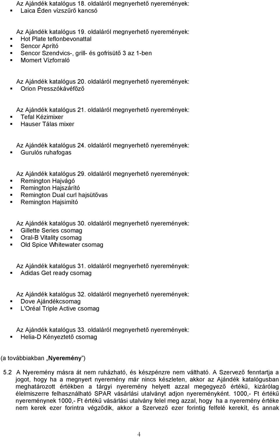 oldaláról megnyerhető nyeremények: Orion Presszókávéfőző Az Ajándék katalógus 21. oldaláról megnyerhető nyeremények: Tefal Kézimixer Hauser Tálas mixer Az Ajándék katalógus 24.