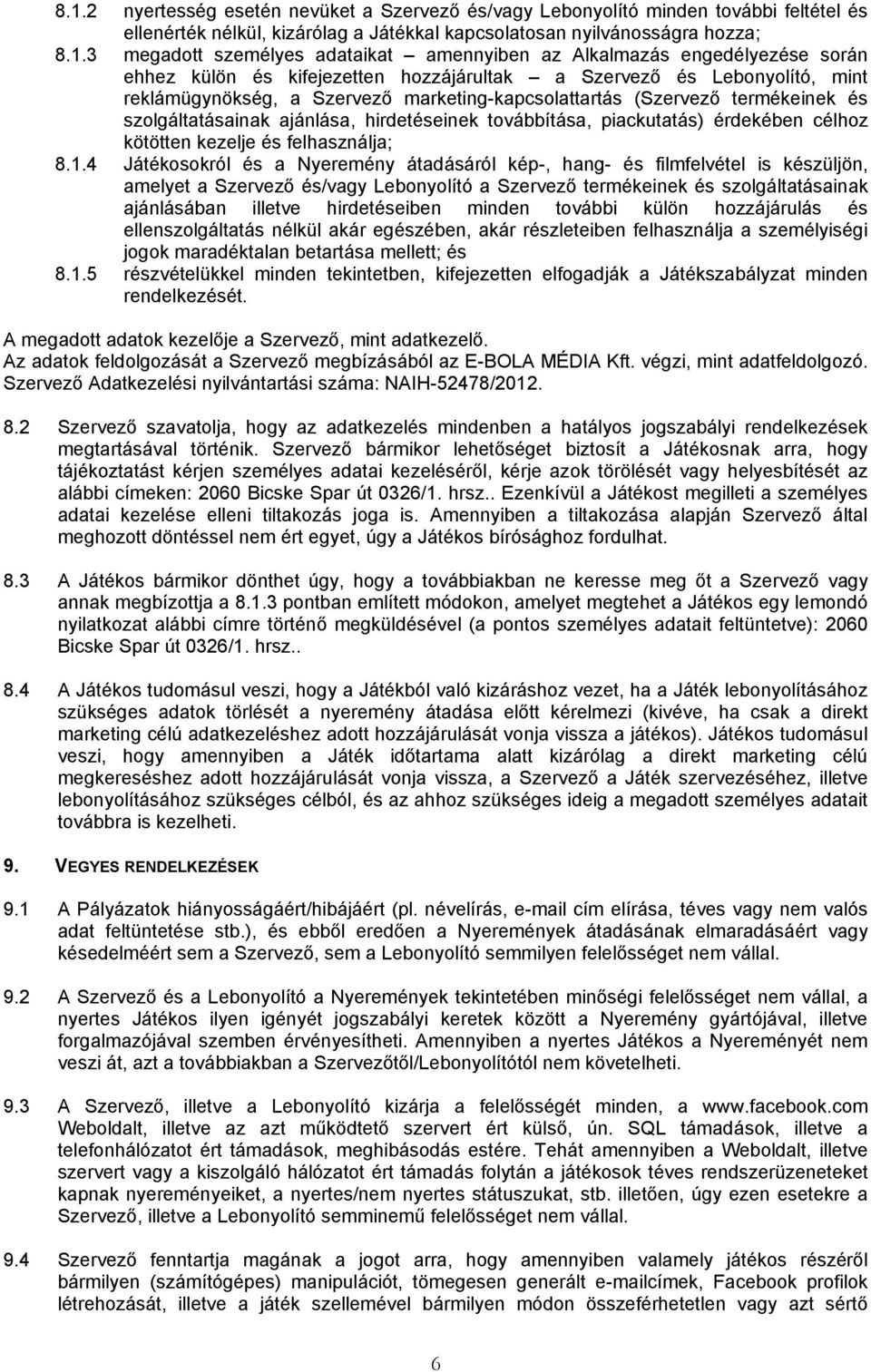 termékeinek és szolgáltatásainak ajánlása, hirdetéseinek továbbítása, piackutatás) érdekében célhoz kötötten kezelje és felhasználja; 8.1.
