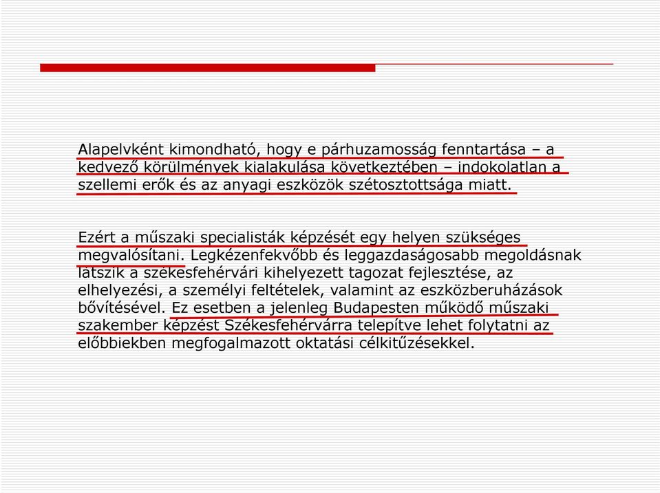 Legkézenfekvőbb és leggazdaságosabb megoldásnak látszik a székesfehérvári kihelyezett tagozat fejlesztése, az elhelyezési, a személyi feltételek,