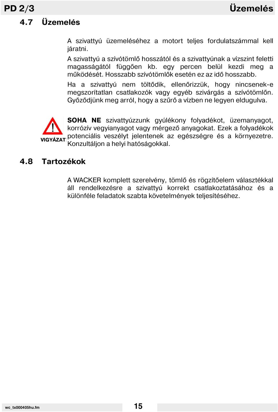 Ha a szivattyú nem tölt dik, ellen rizzük, hogy nincsenek-e megszor tatlan csatlakozók vagy egyéb szivárgás a sz vótöml n. Gy z djünk meg arról, hogy a szűr a v zben ne legyen eldugulva. VIGYÁZAT! 4.