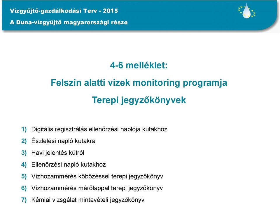 Észlelési napló kutakra 3) Havi jelentés kútról 4) Ellenőrzési napló kutakhoz 5) Vízhozammérés köbözéssel