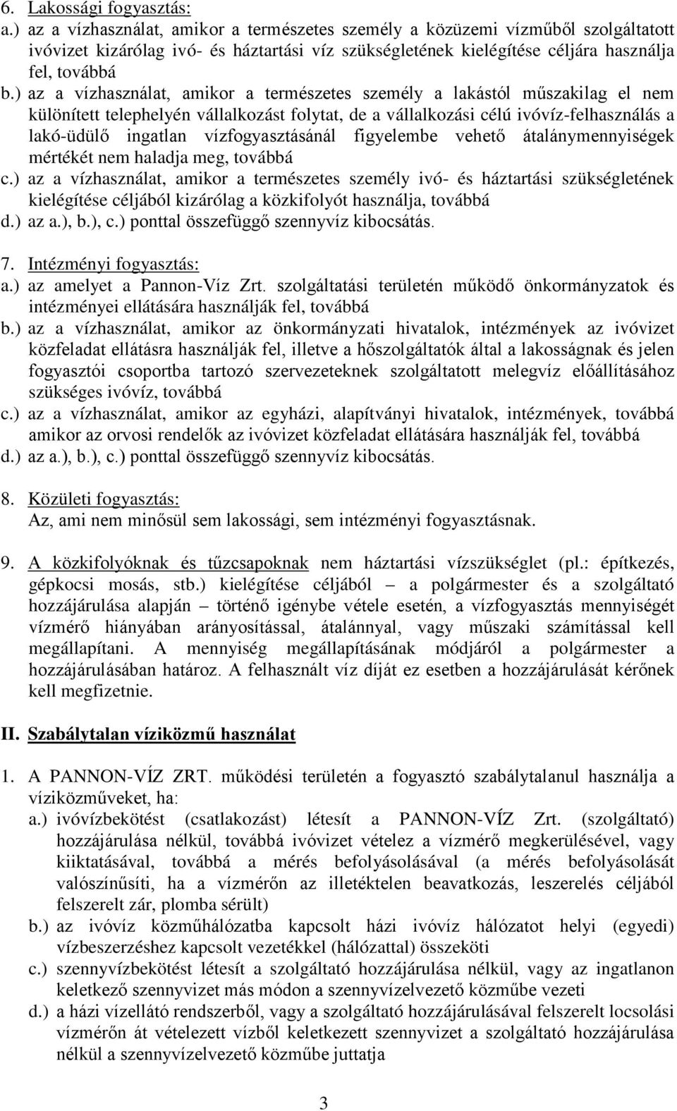 ) az a vízhasználat, amikor a természetes személy a lakástól műszakilag el nem különített telephelyén vállalkozást folytat, de a vállalkozási célú ivóvíz-felhasználás a lakó-üdülő ingatlan