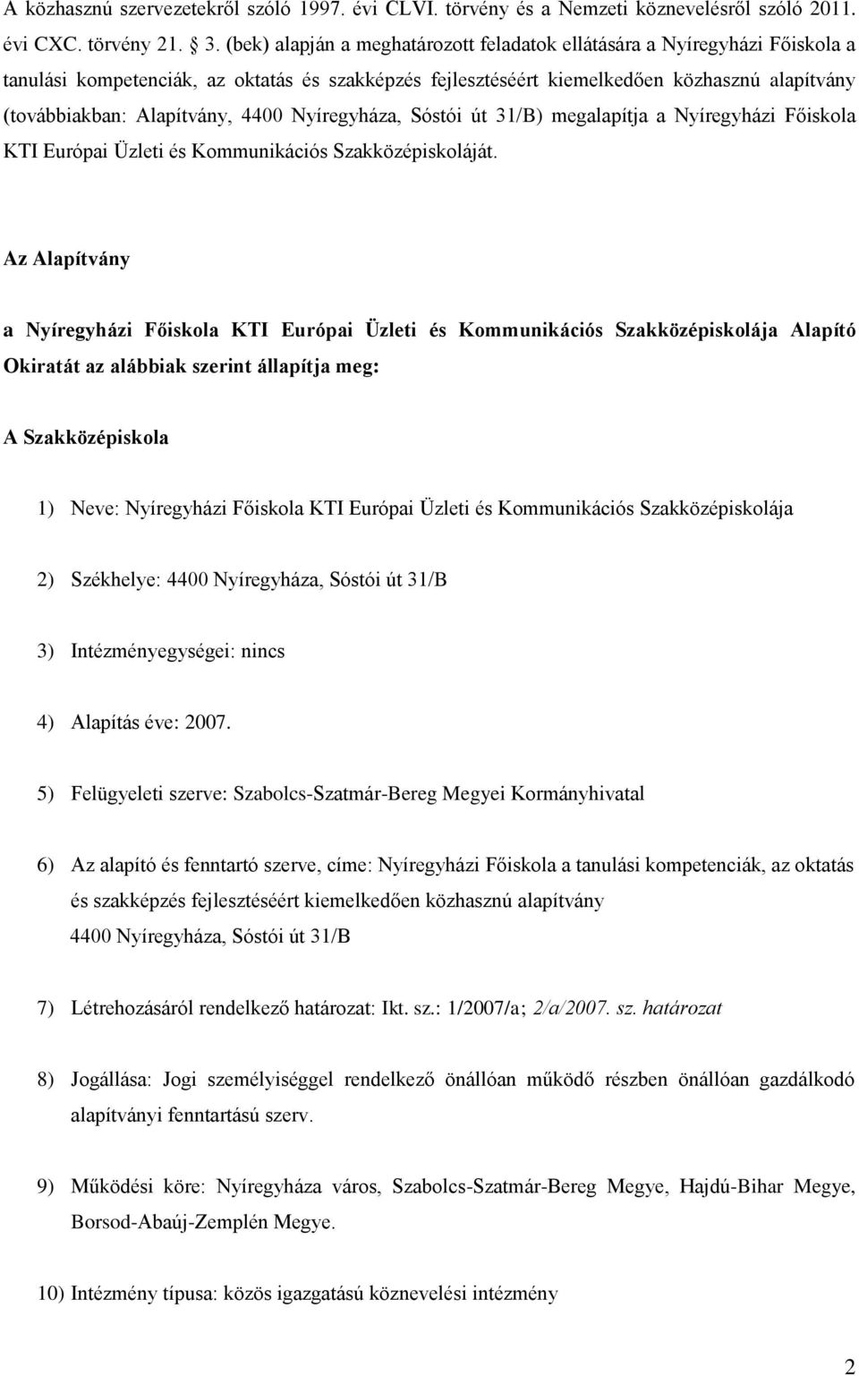 4400 Nyíregyháza, Sóstói út 31/B) megalapítja a Nyíregyházi Főiskola KTI Európai Üzleti és Kommunikációs Szakközépiskoláját.