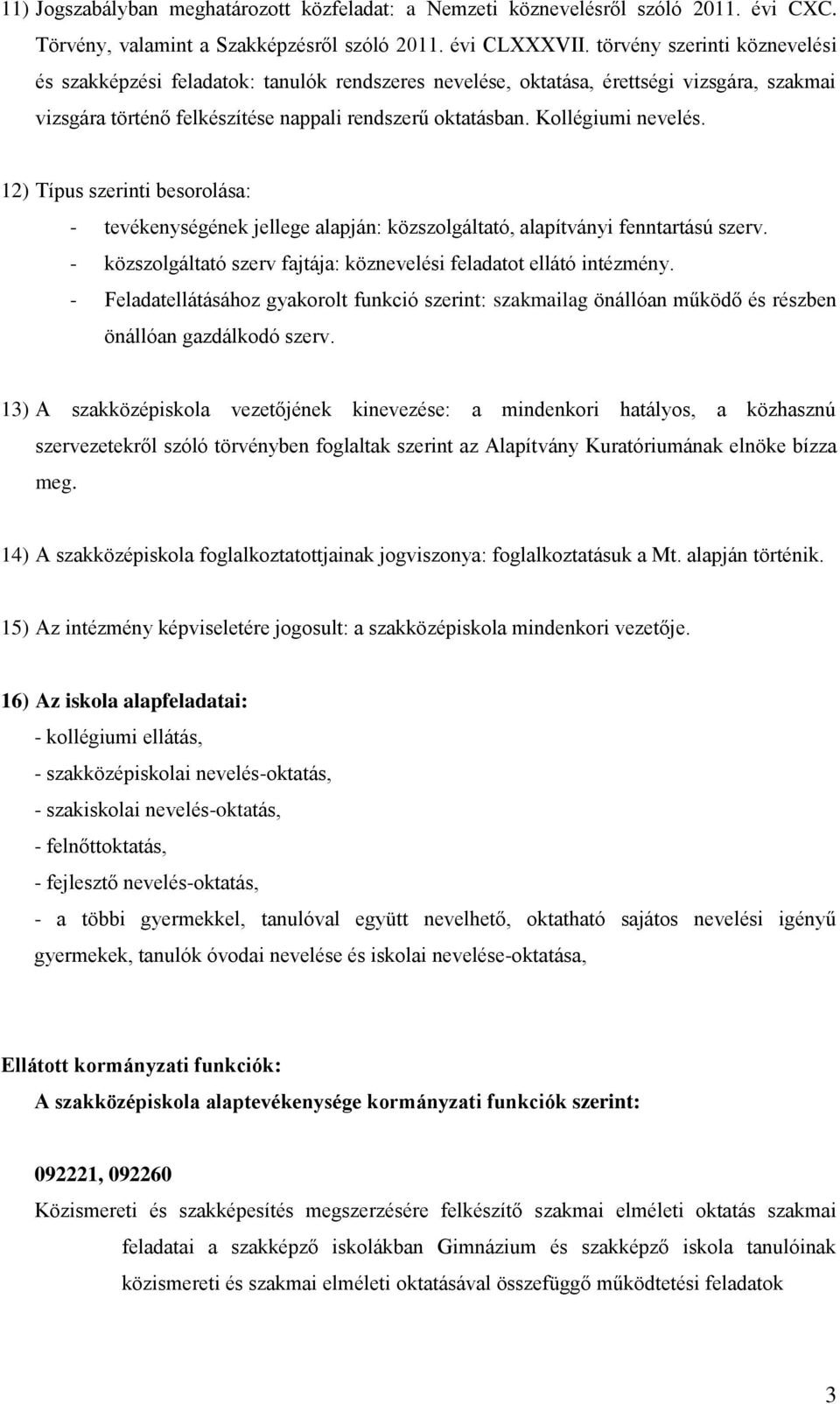 12) Típus i besorolása: - tevékenységének jellege alapján: közszolgáltató, alapítványi fenntartású szerv. - közszolgáltató szerv fajtája: köznevelési feladatot ellátó intézmény.