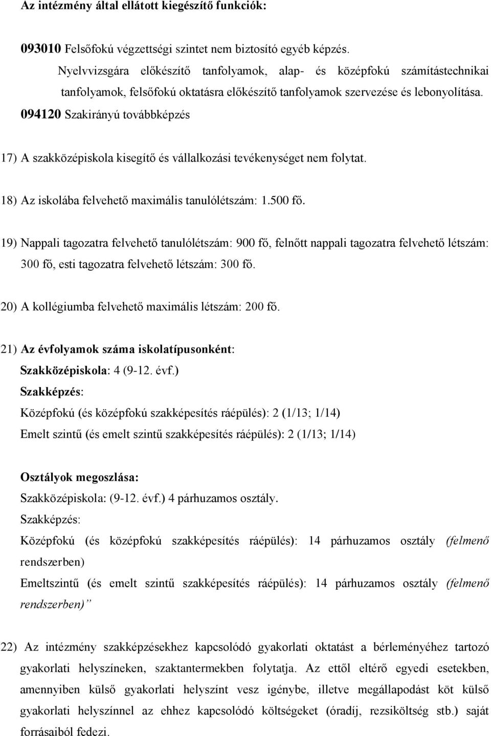 094120 Szakirányú továbbképzés 17) A szakközépiskola kisegítő és vállalkozási tevékenységet nem folytat. 18) Az iskolába felvehető maximális tanulólétszám: 1.500 fő.