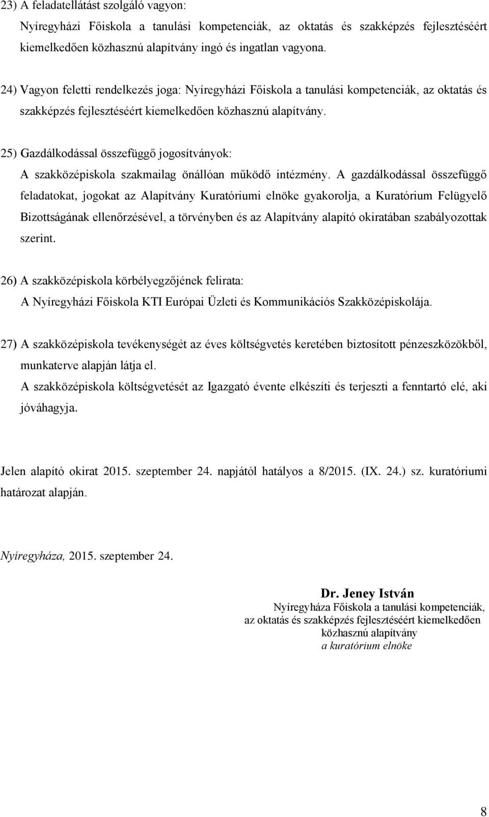 25) Gazdálkodással összefüggő jogosítványok: A szakközépiskola szakmailag önállóan működő intézmény.