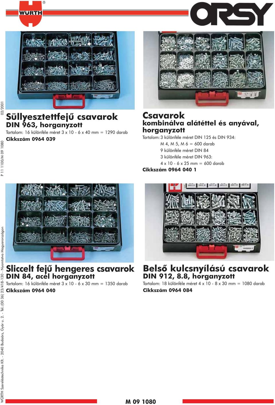 0964 039 Sliccelt fejû hengeres csavarok DIN 84, acél horganyzott Tartalom: 16 különféle méret 3 x 10-6 x 30 mm = 1350 darab Cikkszám 0964 040 M 09 1080 Csavarok kombinálva alátéttel és