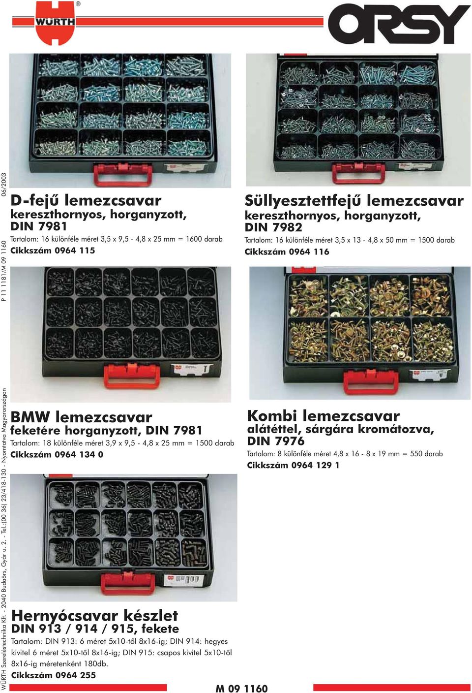 Cikkszám 0964 115 BMW lemezcsavar feketére horganyzott, DIN 7981 Tartalom: 18 különféle méret 3,9 x 9,5-4,8 x 25 mm = 1500 darab Cikkszám 0964 134 0 Hernyócsavar készlet DIN 913 / 914 / 915, fekete