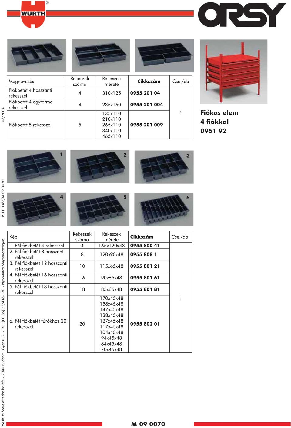 mérete Cikkszám 4 310x125 0955 201 04 4 235x160 0955 201 004 135x110 210x110 265x110 340x110 465x110 0955 201 009 M 09 0070 Cse./db 1 2 3 4 5 6 Kép Rekeszek Rekeszek száma mérete Cikkszám 1.