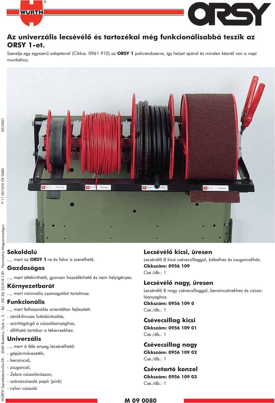 : (00 36) 23/418-130 - Nyomtatva Magyarországon P 11 0070/M 09 0080 02/2001 Sokoldalú..., mert az ORSY 1-re és falra is szerelhetõ. Gazdaságos.