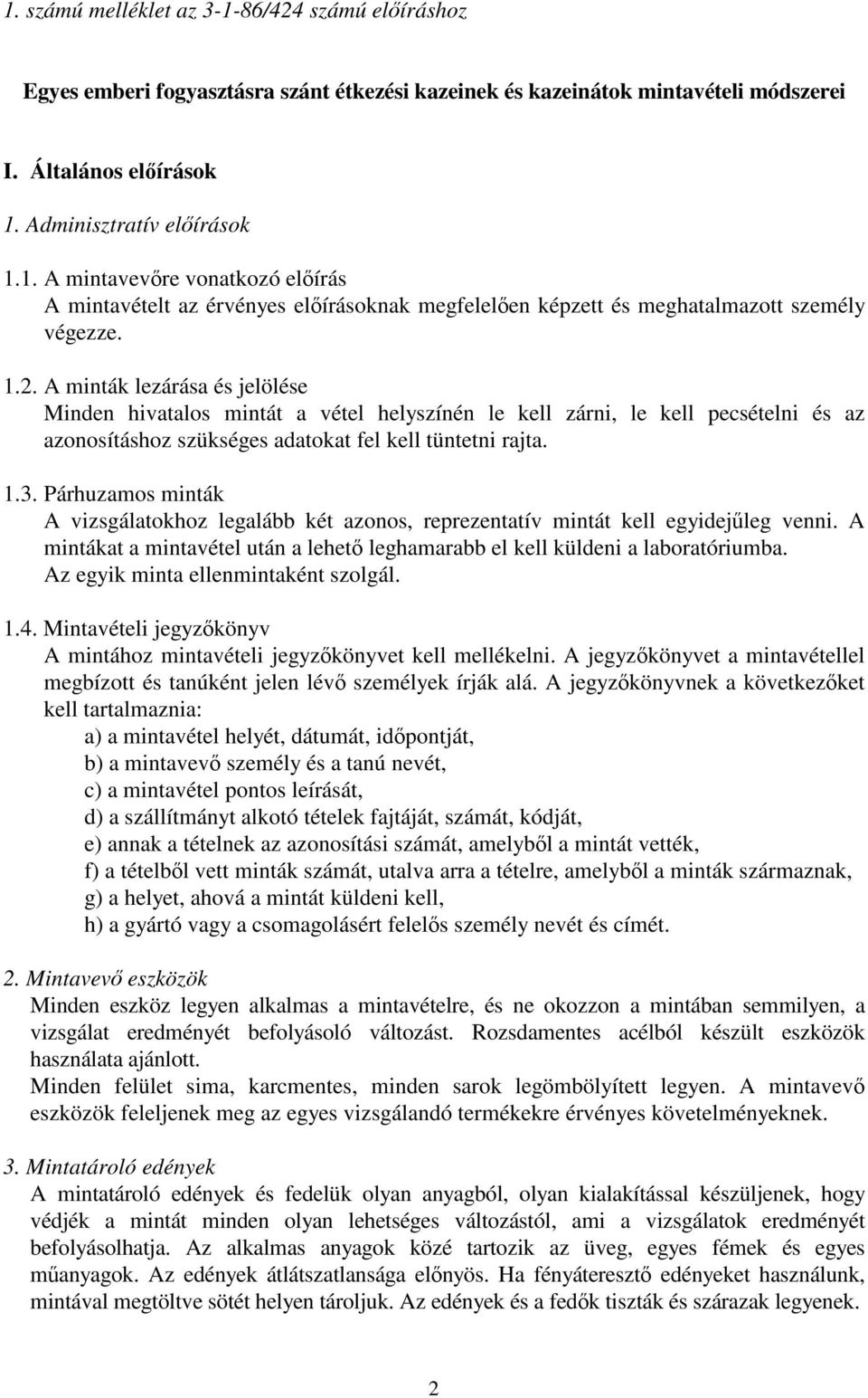 Párhuzamos minták A vizsgálatokhoz legalább két azonos, reprezentatív mintát kell egyidejűleg venni. A mintákat a mintavétel után a lehető leghamarabb el kell küldeni a laboratóriumba.