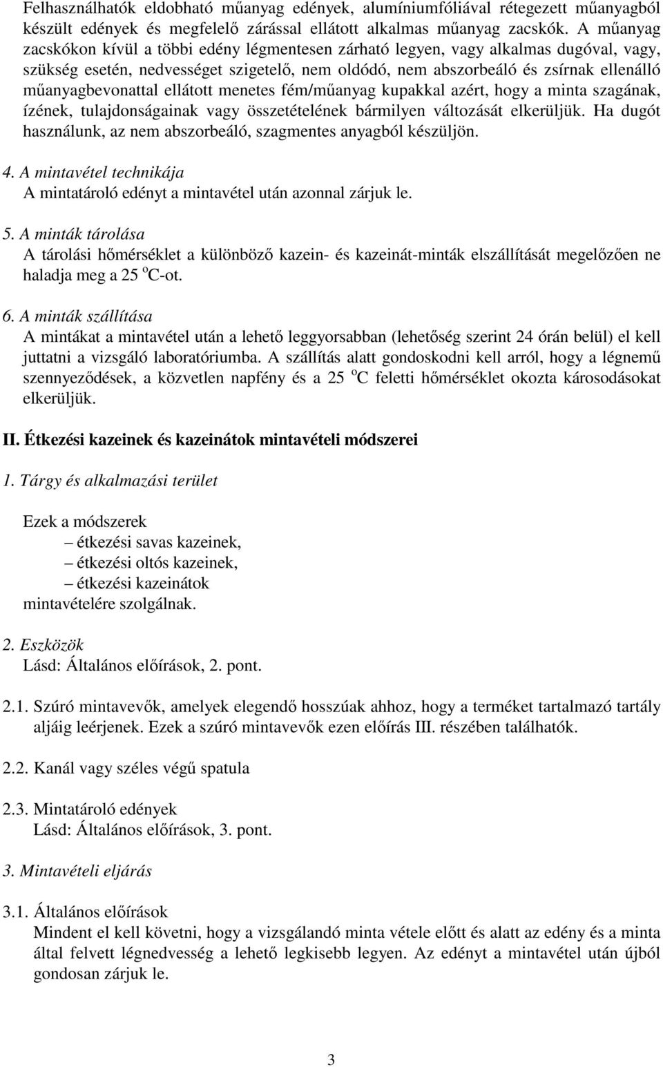 műanyagbevonattal ellátott menetes fém/műanyag kupakkal azért, hogy a minta szagának, ízének, tulajdonságainak vagy összetételének bármilyen változását elkerüljük.