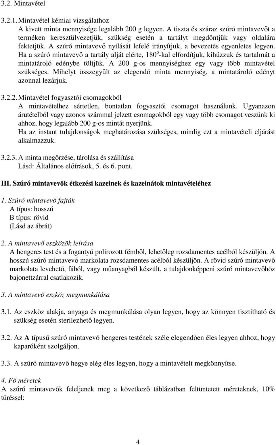 A szúró mintavevő nyílását lefelé irányítjuk, a bevezetés egyenletes legyen. Ha a szúró mintavevő a tartály alját elérte, 180 o -kal elfordítjuk, kihúzzuk és tartalmát a mintatároló edénybe töltjük.