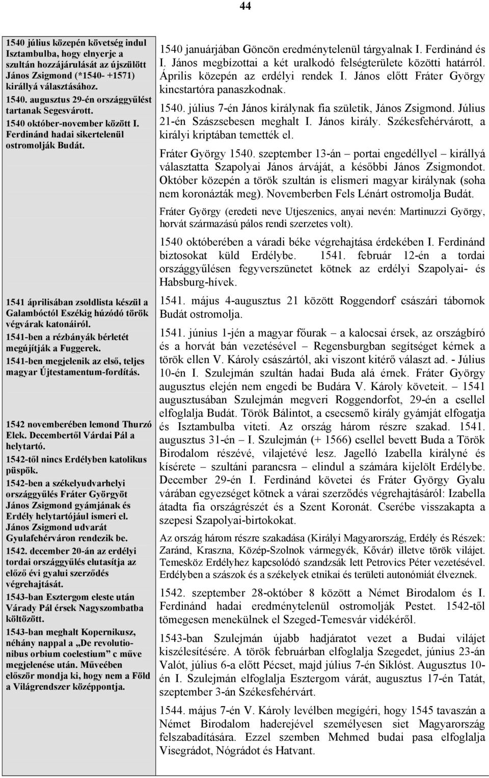 1541-ben a rézbányák bérletét megújítják a Fuggerek. 1541-ben megjelenik az első, teljes magyar Újtestamentum-fordítás. 1542 novemberében lemond Thurzó Elek. Decembertől Várdai Pál a helytartó.