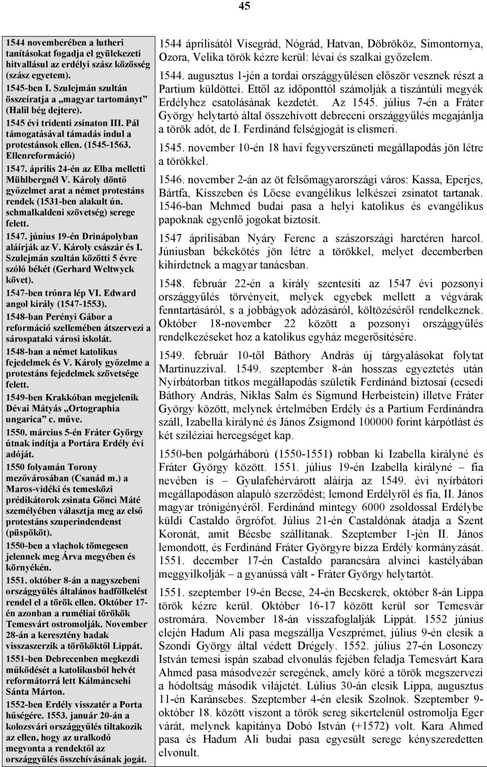 április 24-én az Elba melletti Mühlbergnél V. Károly döntő győzelmet arat a német protestáns rendek (1531-ben alakult ún. schmalkaldeni szövetség) serege felett. 1547.