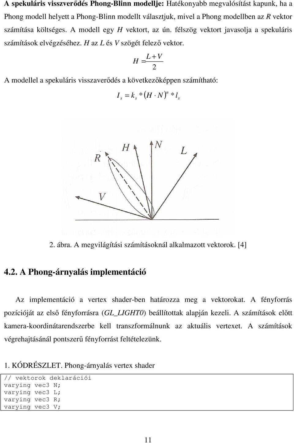L + V H = 2 A modellel a spekuláris visszaverıdés a következıképpen számítható: s s n ( H N ) ls I = k * * 2. ábra. A megvilágítási számításoknál alkalmazott vektorok. [4] 4.2. A Phong-árnyalás implementáció Az implementáció a vertex shader-ben határozza meg a vektorokat.