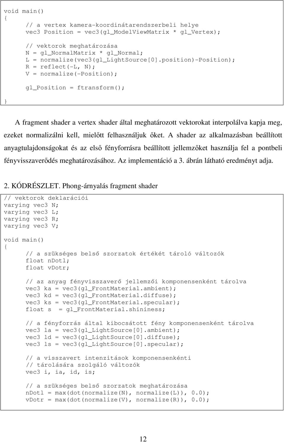 position)-position); R = reflect(-l, N); V = normalize(-position); gl_position = ftransform(); A fragment shader a vertex shader által meghatározott vektorokat interpolálva kapja meg, ezeket