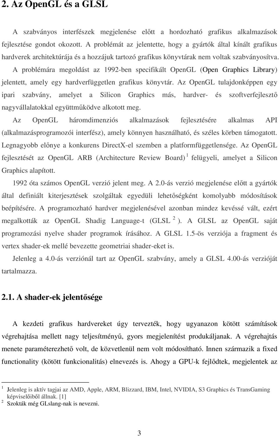 A problémára megoldást az 1992-ben specifikált OpenGL (Open Graphics Library) jelentett, amely egy hardverfüggetlen grafikus könyvtár.